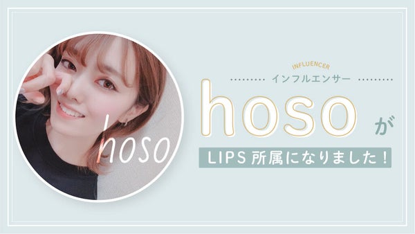 「【NEWS】YouTubeでも活動中♡「hoso」がLIPSの正式所属インフルエンサーに!」の画像(#224982)