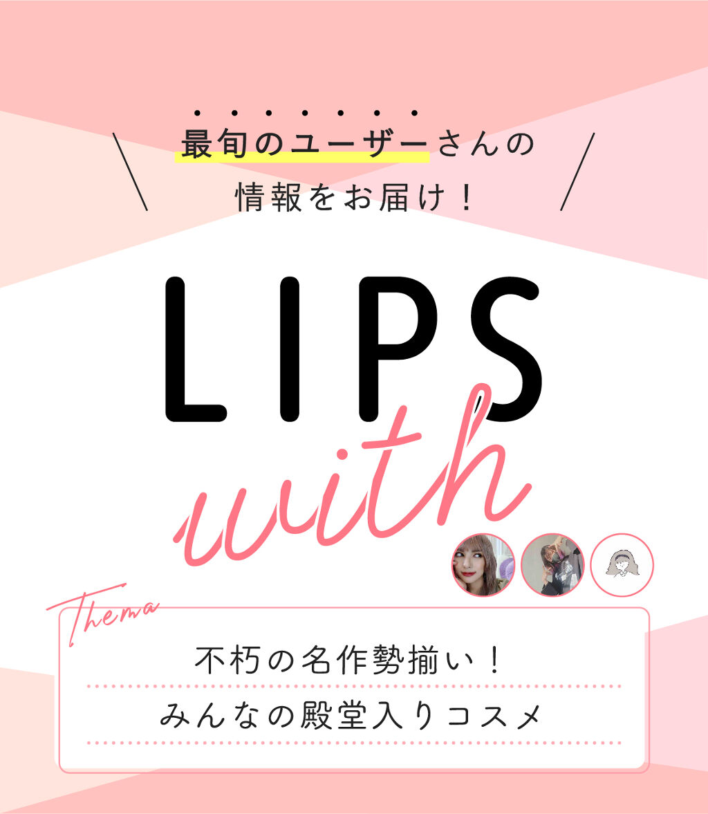 「不朽の名作勢揃い！人気ユーザー３人の殿堂入りコスメ…！ LIPS with」の画像（#328256）