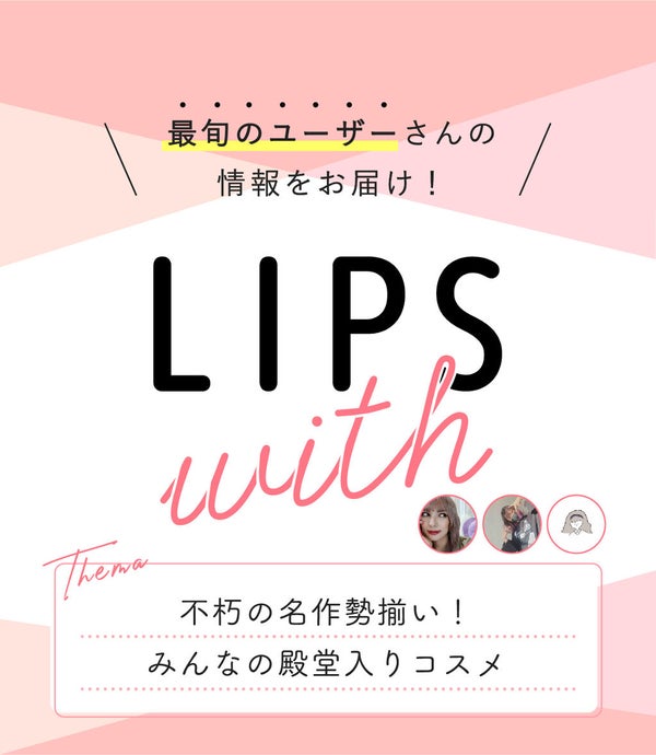 「不朽の名作勢揃い!人気ユーザー3人の殿堂入りコスメ…! LIPS with」の画像(#328256)
