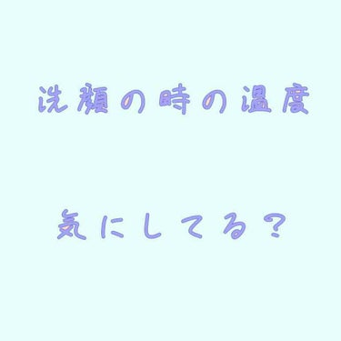 温度って大事ね
お久しぶりです🌸

今回は「洗顔の温度」について書いていこうと思います

洗顔の時の水の温度って何度にしてますか？

そもそも気にしたことないって？

私もそうでした🙄

いつも面倒くさ