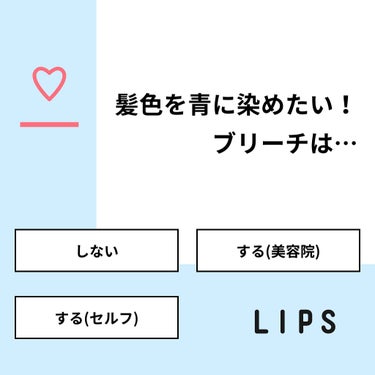 【質問】
髪色を青に染めたい！ブリーチは…

【回答】
・しない：40.0%
・する(美容院)：40.0%
・する(セルフ)：20.0%

#みんなに質問

======================