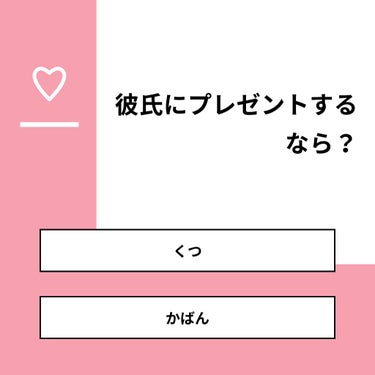 【質問】
彼氏にプレゼントするなら？

【回答】
・くつ：22.2%
・かばん：77.8%

#みんなに質問

========================
※ 投票機能のサポートは終了しました。