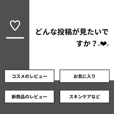 【質問】
どんな投稿が見たいですか？⸜❤︎⸝‍

【回答】
・コスメのレビュー：38.9%
・お気に入り：22.2%
・新商品のレビュー：11.1%
・スキンケアなど：27.8%

#みんなに質問

=