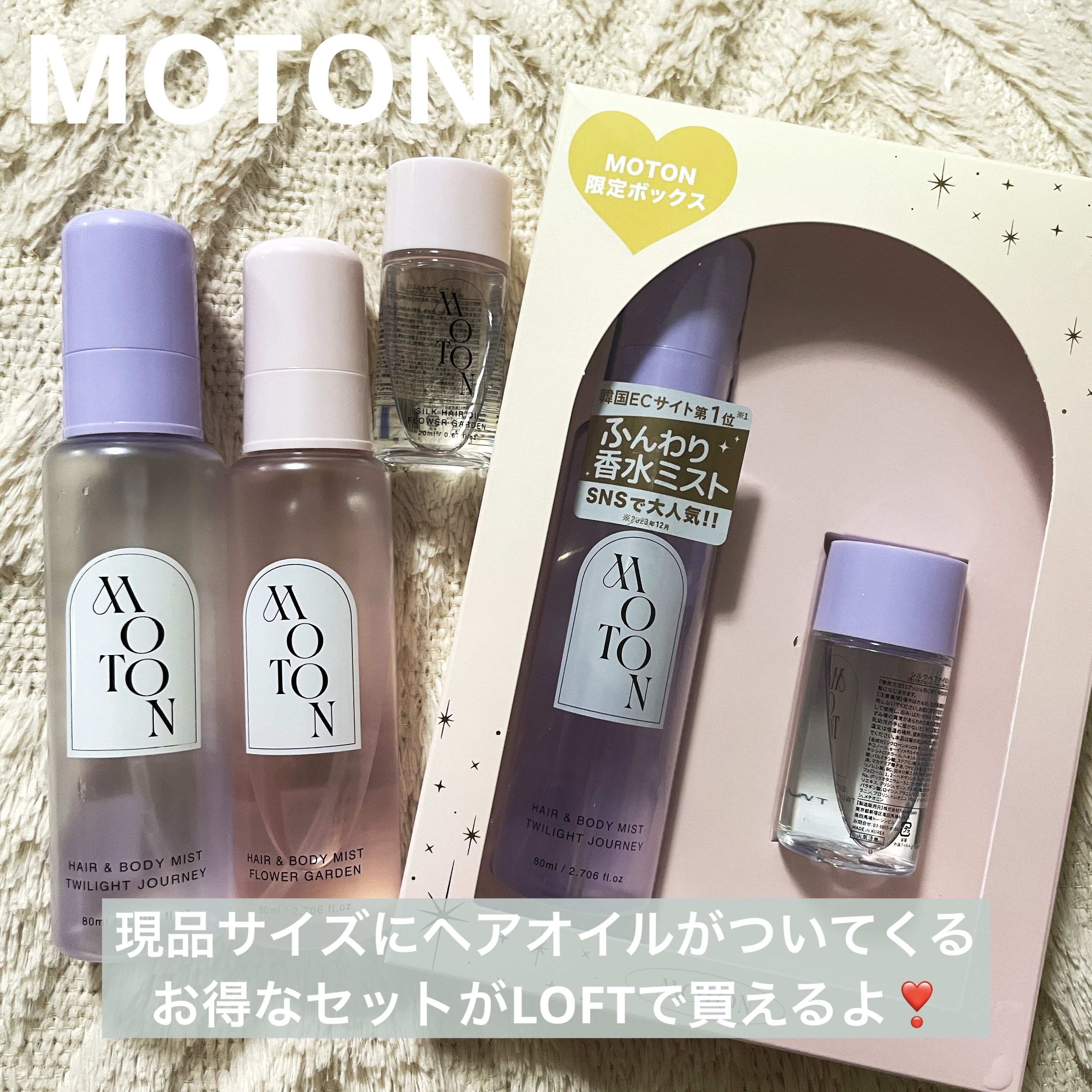 MOTON  ヘア&ボディミスト 
トワイライトジャーニー
フラワーガーデン

以前ロフトでトワイライトジャーニーに一目惚れ購入、その後フラワーガーデンのヘアオイルセットも追加購入しました😆


今日ロフトに寄ってみたらトワイライトジャー