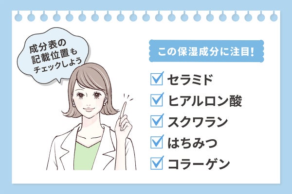 セラミド・ヒアルロン酸・スクワラン・はちみつ・コラーゲンの保湿成分に注目!成分表の記載位置もチェックしよう。