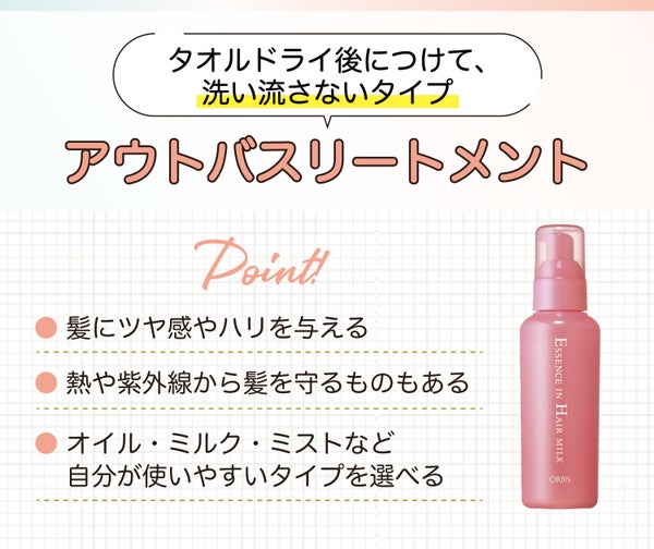 アウトバストリートメントはタオルドライ後につけて、洗い流さないタイプ。髪にツヤ感やハリを与え熱や紫外線から髪を守るものもある。オイル・ミルク・ミストな自分が使いやすいタイプを選べる。