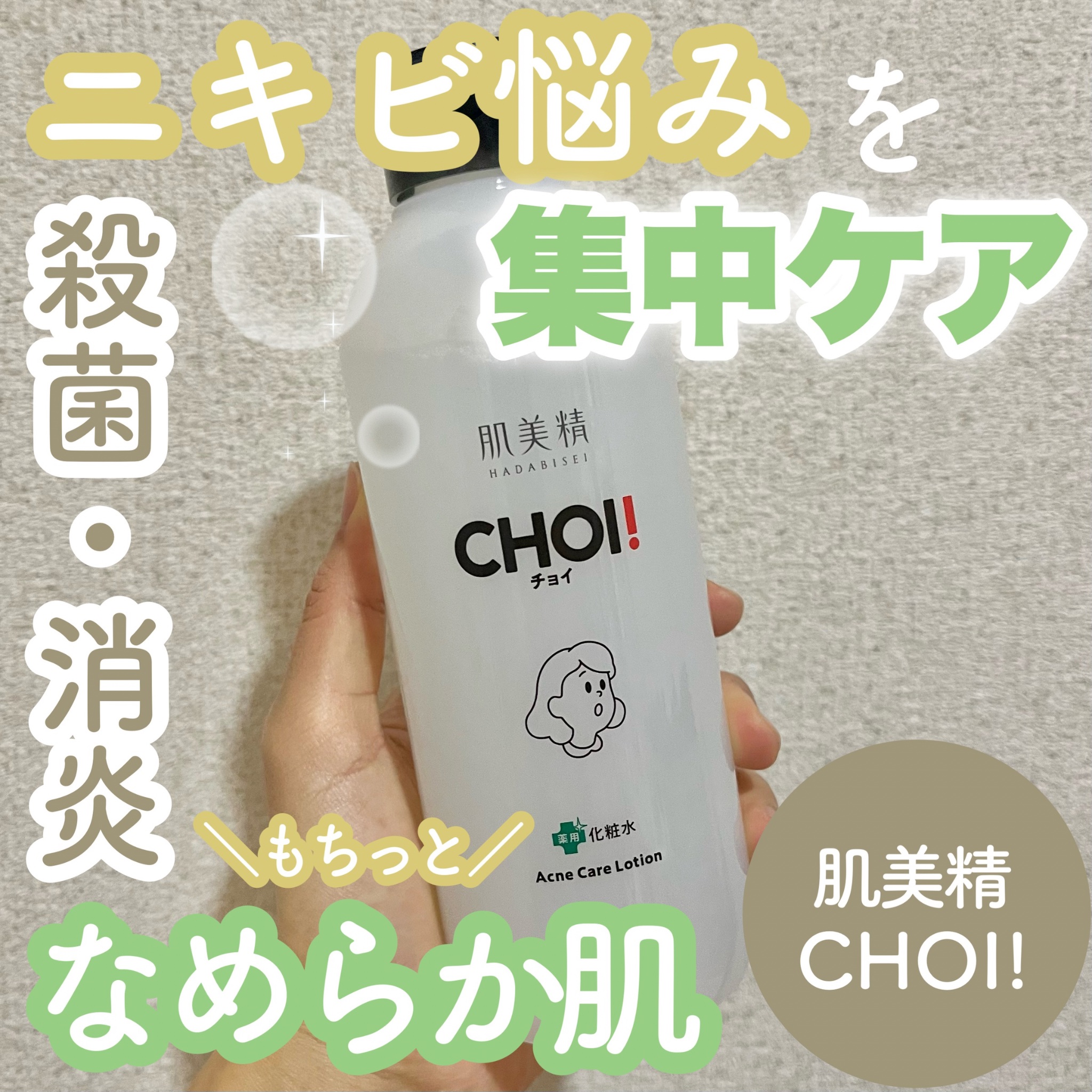 ニキビ悩みを集中ケア！
殺菌・消炎も
もちっとなめらか肌も叶えたい方へ

𓈒 𓏸 𓐍  𓂃 𓈒𓏸 𓂃◌𓈒𓐍 𓈒

肌美精
ＣＨＯＩ薬用化粧水
ニキビケア

𓈒 𓏸 𓐍  𓂃 𓈒𓏸 𓂃◌𓈒𓐍 𓈒

肌美