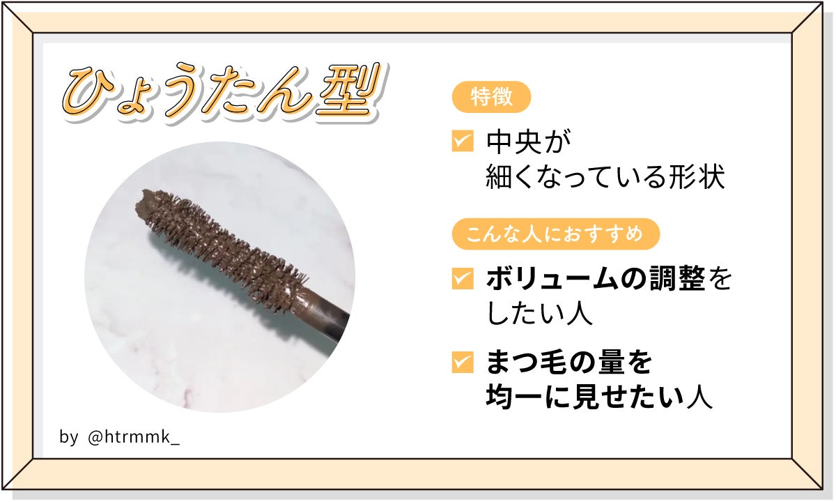 ひょうたん型は中央が細くなっている形状。ボリュームの調整をしたい人やまつ毛の量を均一に見せたい人におすすめ。