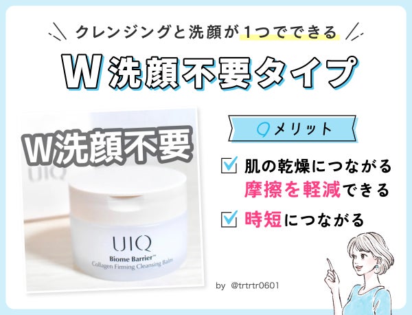 クレンジングと洗顔が1つでできるW洗顔不要タイプ。肌の乾燥につながる摩擦を軽減できて時短につながるのがメリットです。