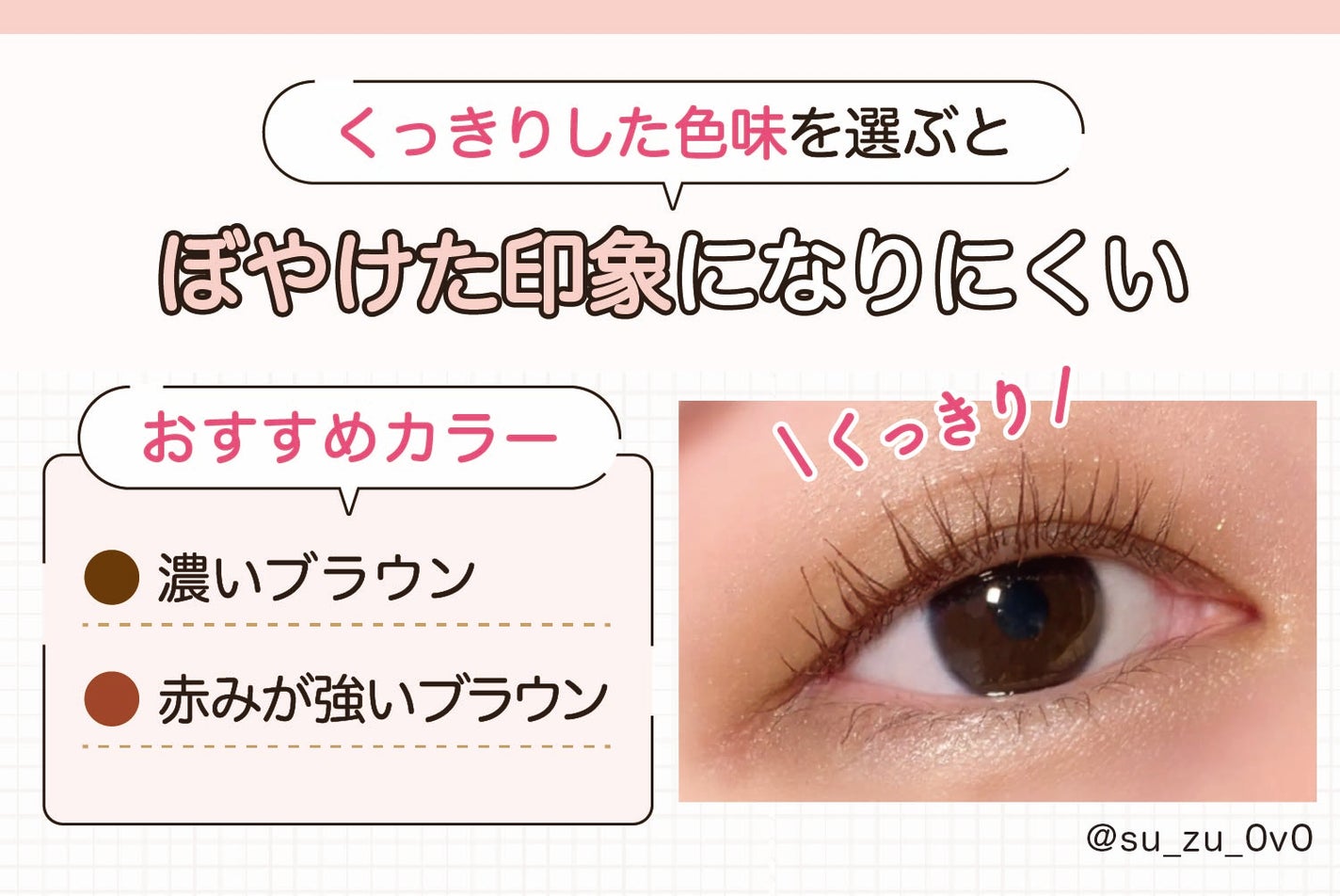 くっきりした色味を選ぶとぼやけた印象になりにくい。おすすめカラーは濃いブラウンと赤みが強いブラウン。