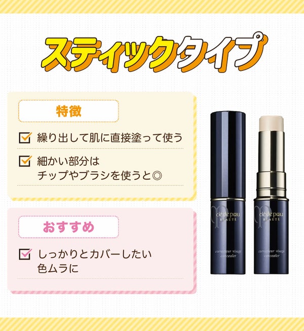 スティックタイプの特徴は繰り出して肌に直接塗って使い、細かい部分はチップやブラシを使うと◎しっかりとカバーしたい色ムラにおすすめ。