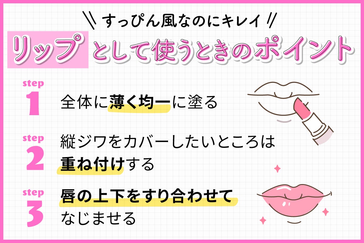 すっぴん風なのにキレイに仕上がるリップとして使うときのポイント。全体に薄く均一に塗る。縦ジワをカバーしたいところは重ね付けする。唇の上下をすり合わせてなじませる。