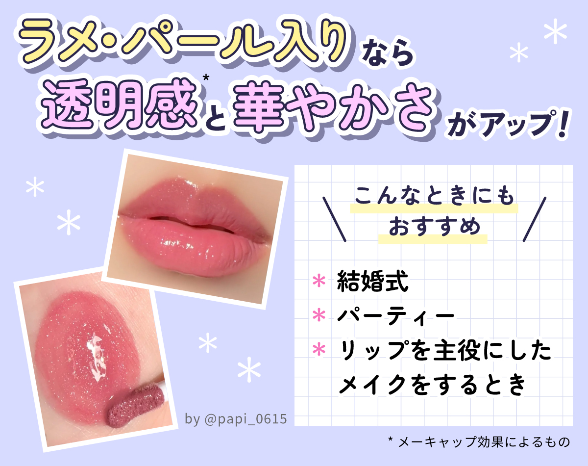 ラメ・パール入りなら透明感*と華やかさがアップ！結婚式・パーティー・リップを主役にしたメイクをするときにもおすすめ。*メーキャップ効果によるもの