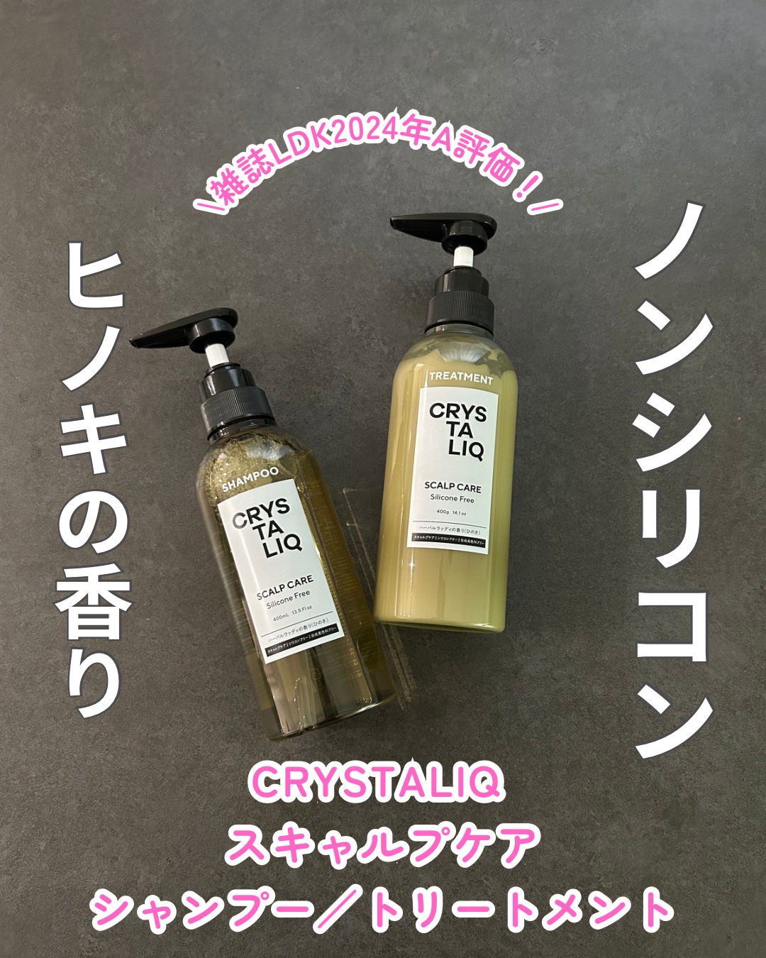 

\雑誌『LDK the Beauty』2024年7月号でA評価を獲得！/

CRYSTALIQ
シャンプー＆トリートメント
スキャルプケア

【パッケージ】
・落ち着いた色味で大人っぽい！
・カッコ良い見た目なので、老若男女使いやすくて