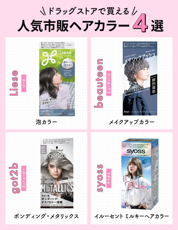 ドラッグストアで買える人気市販ヘアカラー4選。Liese(リーゼ)泡カラー・beauteen(ビューティーン)メイクアップカラー・got2b(ゴットゥービー)ボンディング・メタリックス・syoss(サイオス)イルーセント ミルキーヘアカラー。