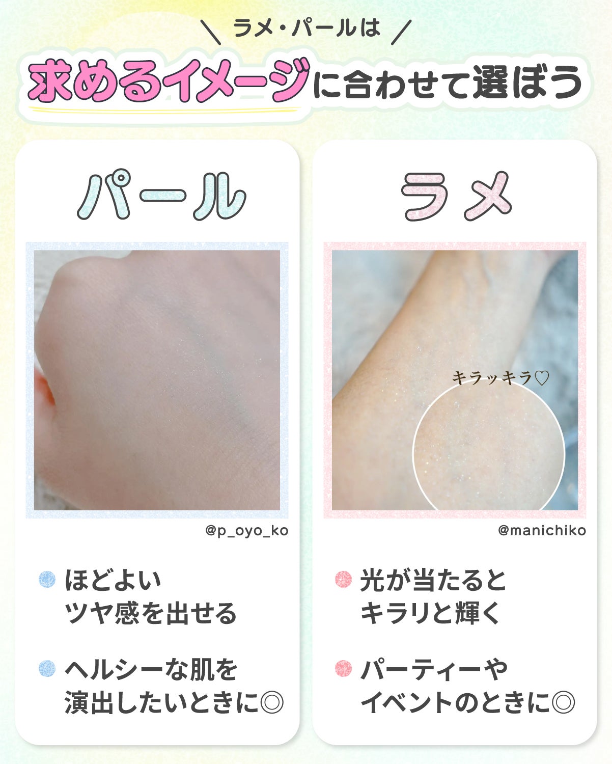 ラメ・パールは求めるイメージに合わせて選ぼう。パールはほどよいツヤ感を出せてヘルシーな肌を演出したいときに◎ラメは光が当たるとキラリと輝くのでパーティーやイベントのときに◎