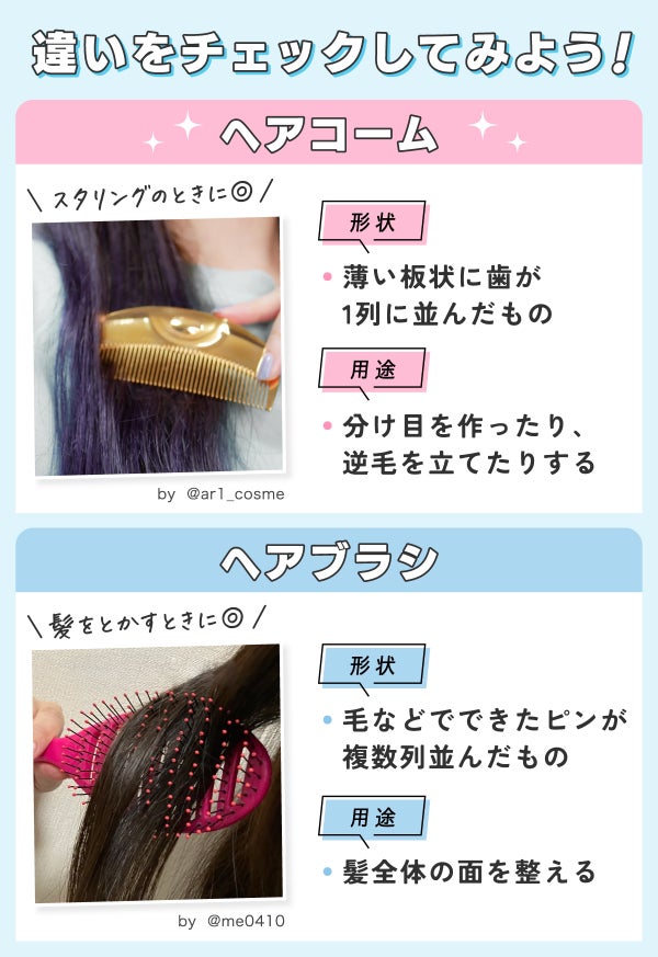 違いをチェックしてみよう!ヘアコームの形状は薄い板状に歯が1列に並んだもの。分け目を作ったり、逆毛を立てたりする用途。スタイリングのときに◎ヘアブラシの形状は毛などでできたピンが複数列並んだもの。髪全体の面を整える用途。髪をとかすときに◎