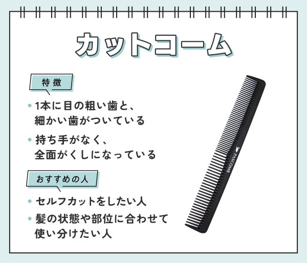 カットコームは1本に目の粗い歯と、細かい歯がつき持ち手がなく、全面がくしになっているのが特徴。セルフカットをしたい人や髪の状態や部位に合わせて使い分けたい人におすすめ。
