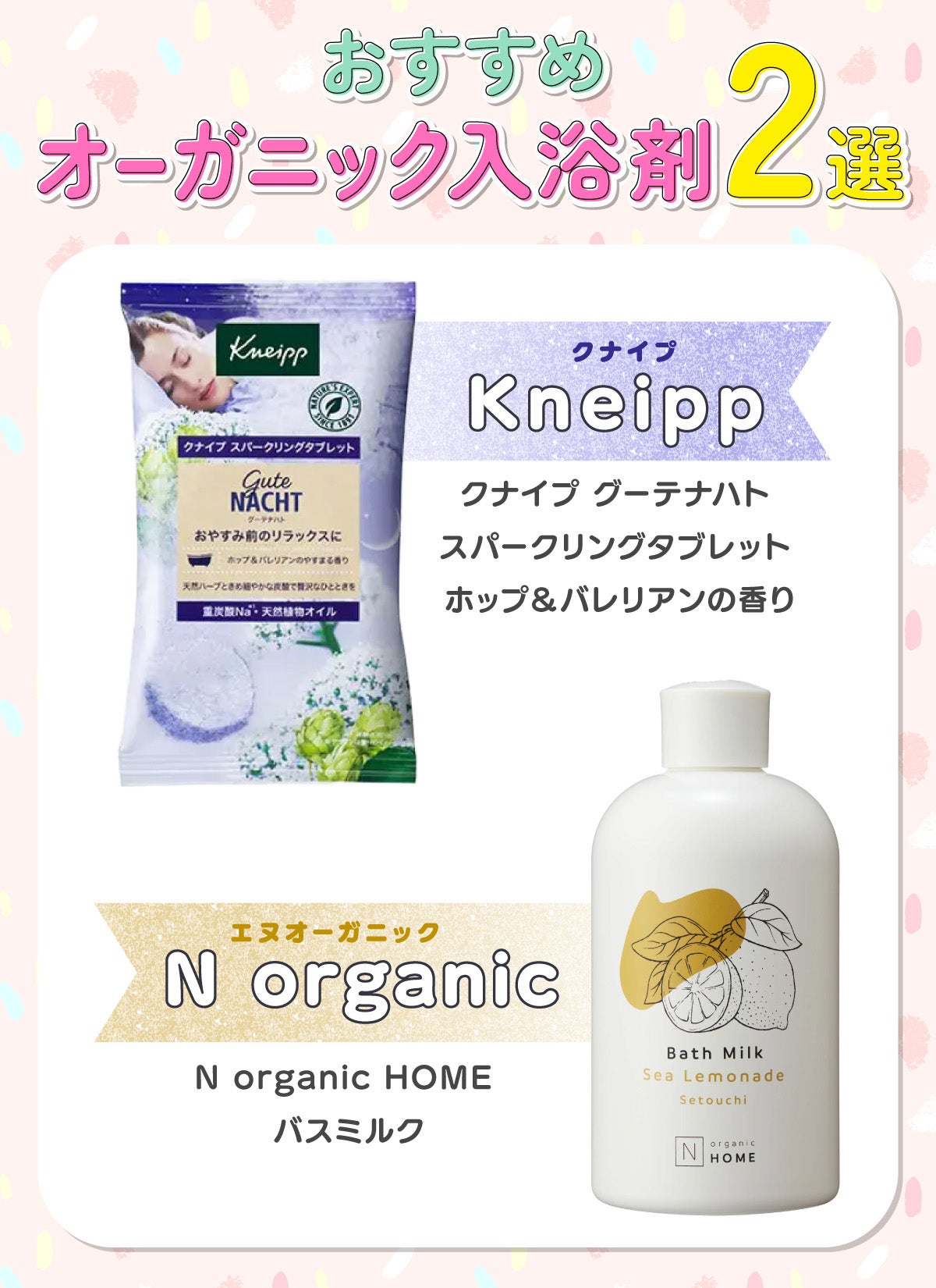 おすすめオーガニック入浴剤2選。Kneipp(クナイプ)クナイプ グーテナハト スパークリングタブレット ホップ&バレリアンの香り・N organic(エヌオーガニック)N organic HOME バスミルク。