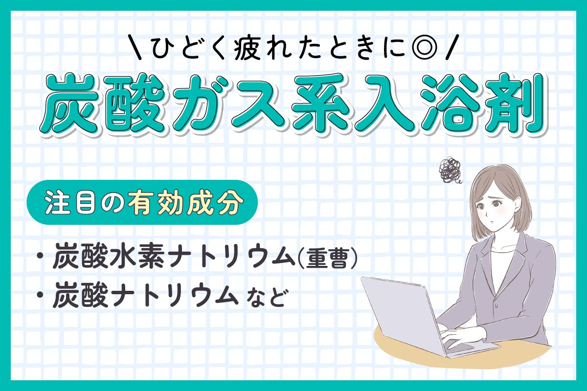 炭酸ガス系入浴剤はひどく疲れたときに◎注目の有効成分は炭酸水素ナトリウム(重曹)・炭酸ナトリウムなど。
