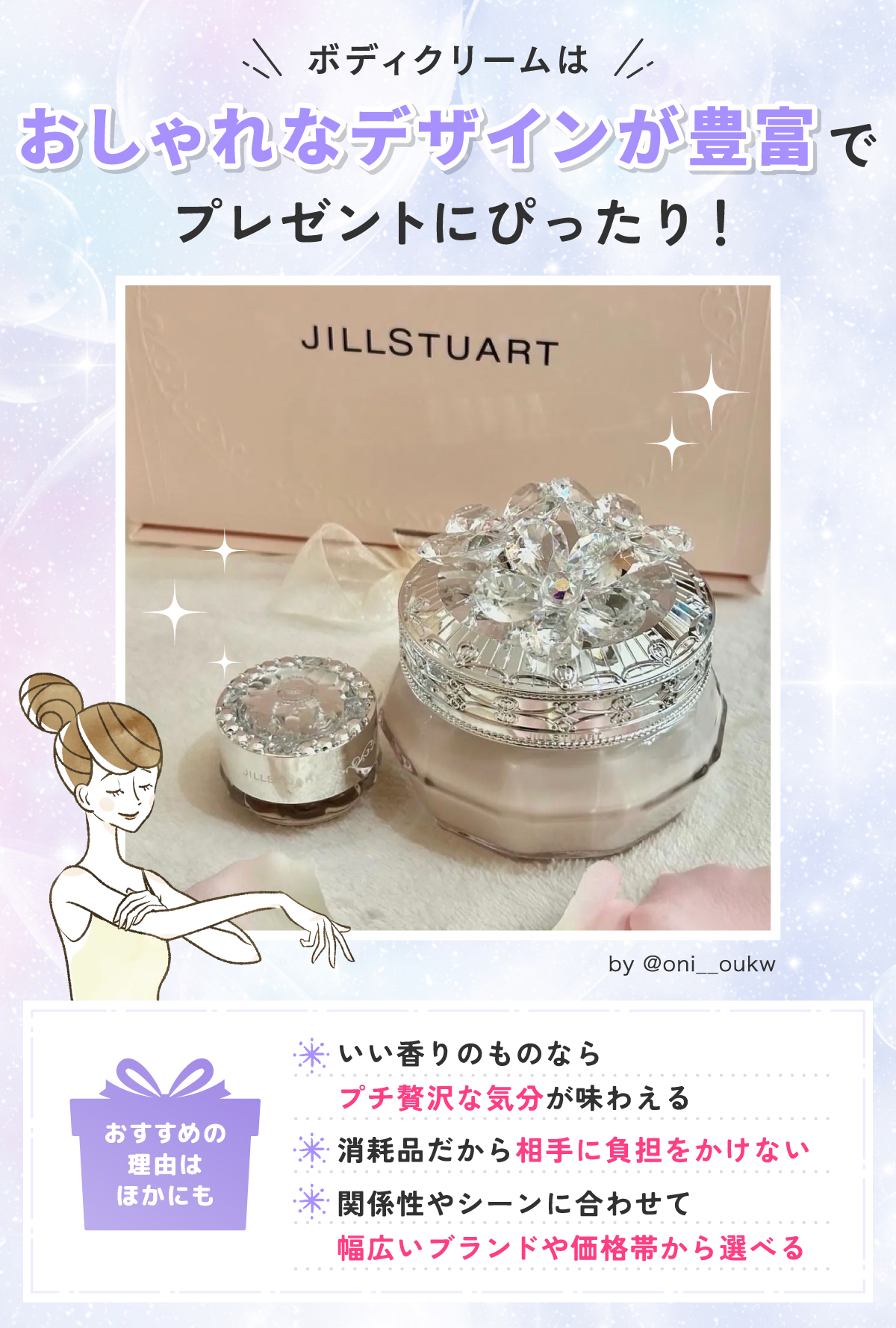 ボディクリームはおしゃれなデザインが豊富でプレゼントにぴったり！おすすめの理由はほかにもいい香りのものならプチ贅沢な気分が味わえる・消耗品だから相手に負担をかけない・関係性やシーンに合わせて幅広いブランドや価格帯から選べるなどがあります。