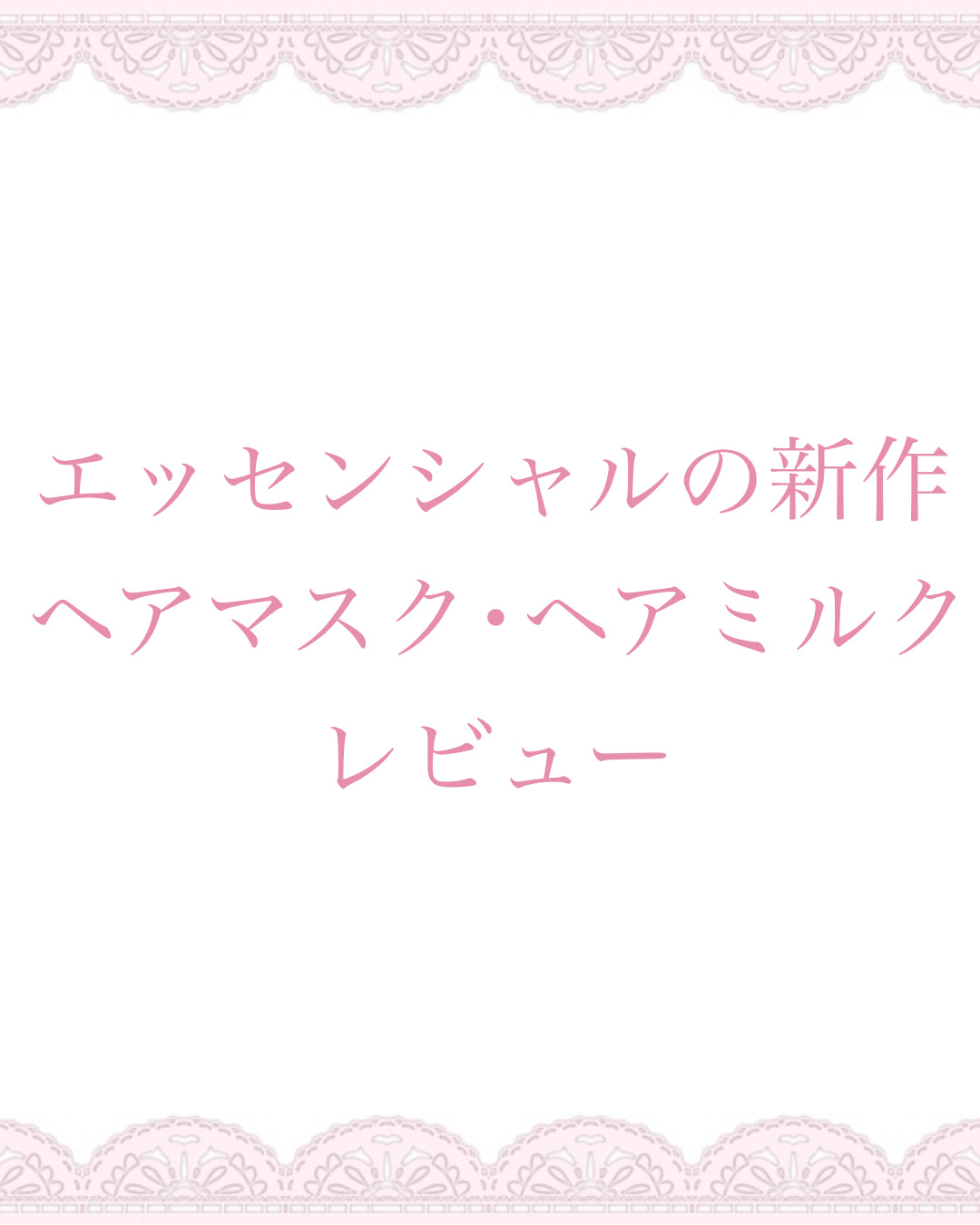 \エッセンシャルの新作/

今回はエッセンシャル様から
LIPSを通して新作の
ヘアマスクとヘアミルクを
いただいたので紹介します！

ヘアマスクの方は画像が
なくてすみません…

୨୧┈┈┈┈┈┈┈┈┈┈┈┈୨୧

【使ったコスメ】

♡