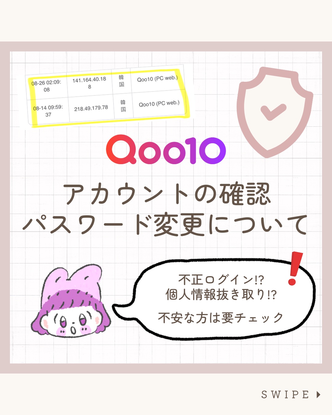 Qoo10の不正ログイン問題が話題ですが
私のアカウントも韓国からのログインが起きていました😭🇰🇷

念のため、みなさんも
アカウントの確認&パスワードの変更をおすすめします💡

詳しい方法は画像をチェック✅

▼確認・変更方法
①