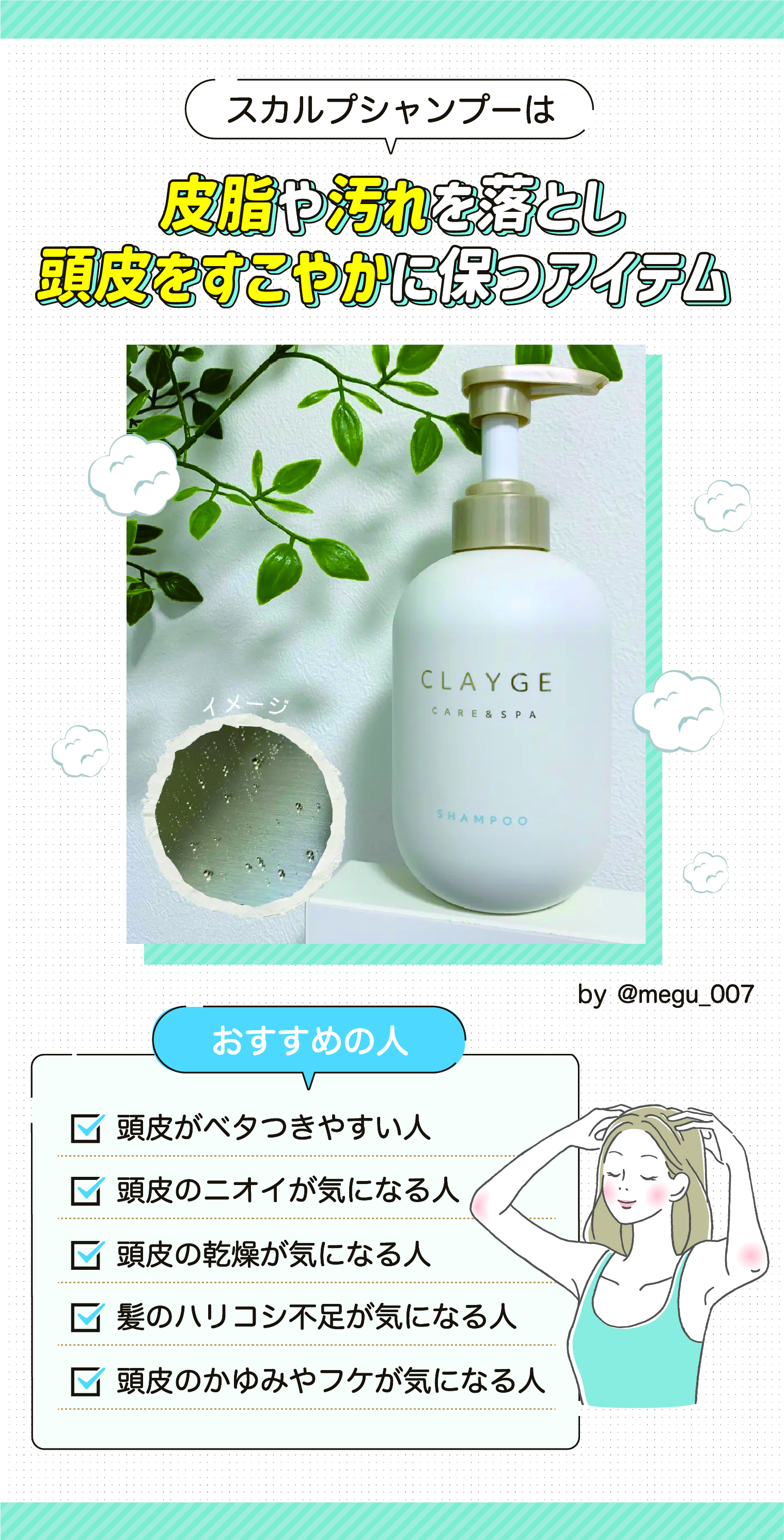 スカルプシャンプーは皮脂や汚れを落とし頭皮をすこやかに保つアイテム。頭皮がベタつきやすい人・頭皮のニオイが気になる人・頭皮の乾燥が気になる人・髪のハリコシ不足が気になる人・頭皮のかゆみやフケが気になる人におすすめ。