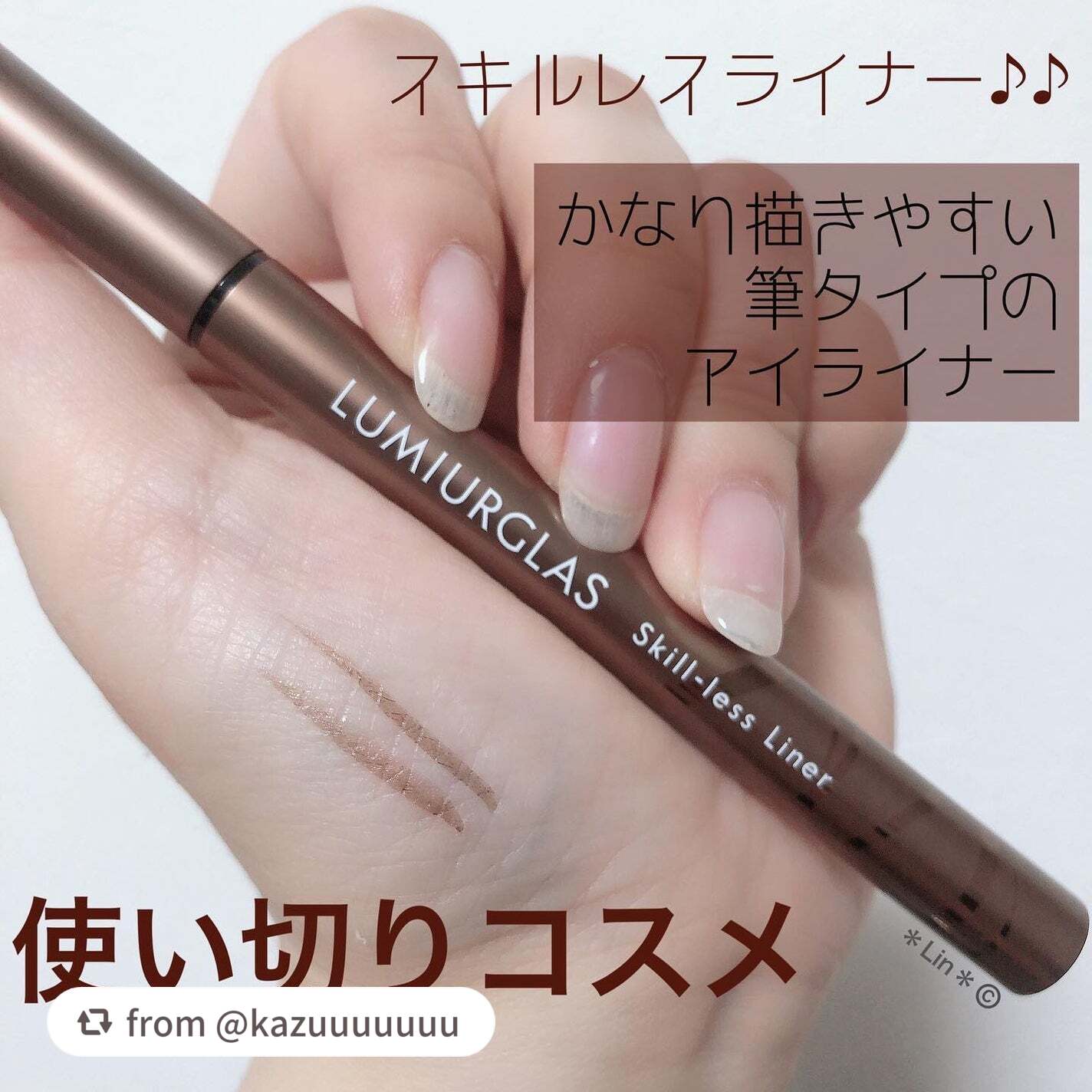 【kazuuuuuuuさんから引用】

“本日の#使い切りコスメ 

#ルミアグラス 
#ルミアグラススキルレスアイライナー 
03 チェスナッツブラウン

かなり使いやすい色味で筆先も描きやすくて好き。
若干重みがあってそれが描きやすい。