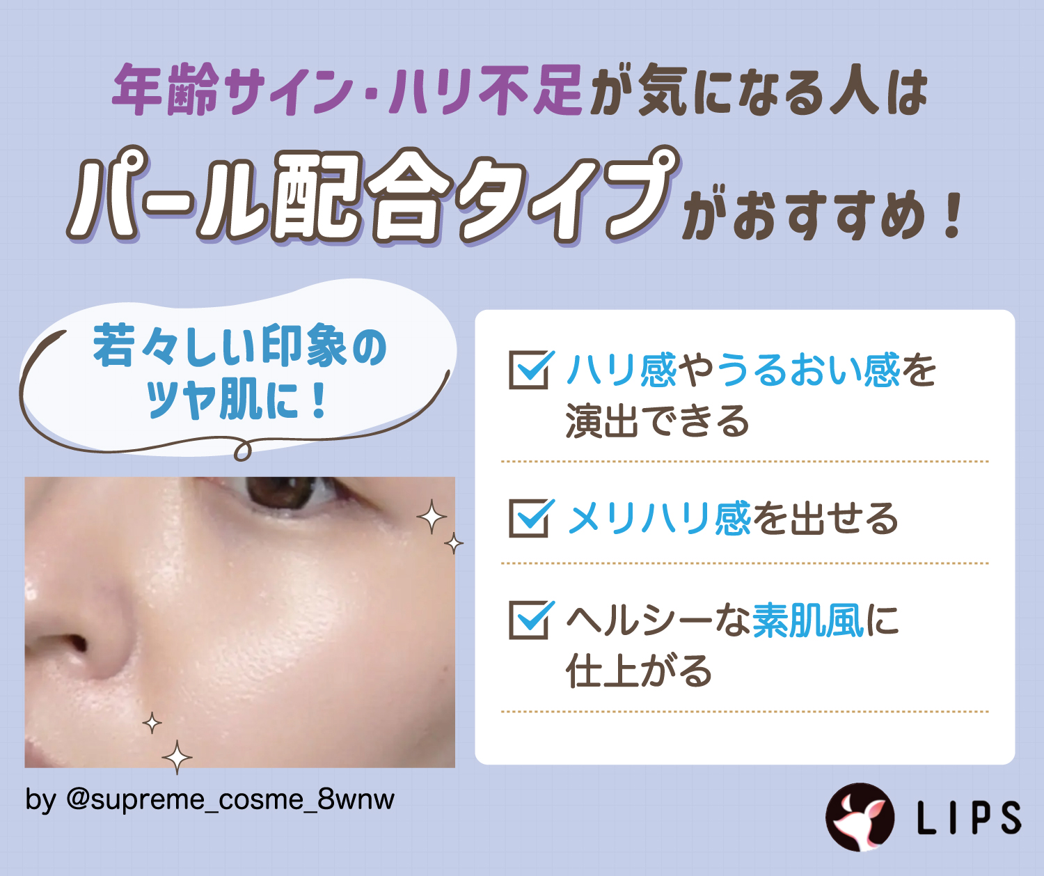 年齢サイン・ハリ不足が気になる人はパール配合タイプがおすすめ！ハリ感やうるおい感を演出できる。メリハリ感を出せる。ヘルシーな素肌風に仕上がる。
