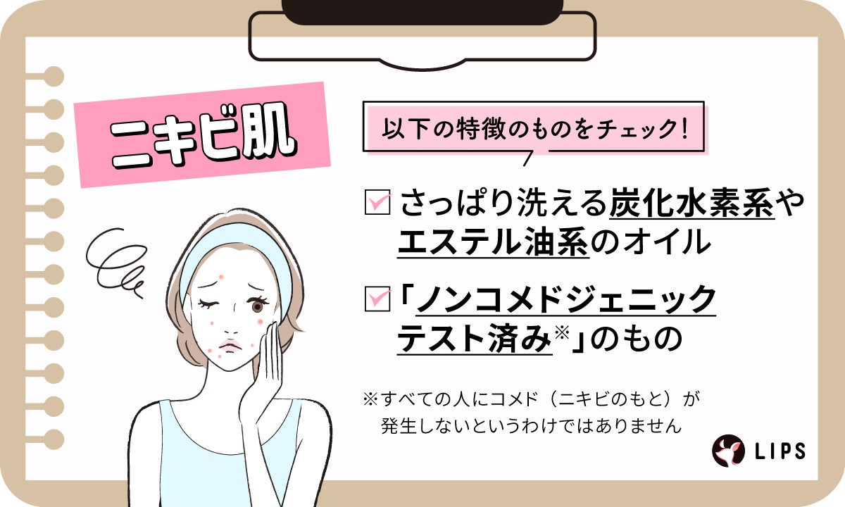 ニキビ肌は次の特徴をチェック!さっぱり洗える炭化水素系やエステル油系のオイル。「ノンコメドジェニックテスト済み」のもの。