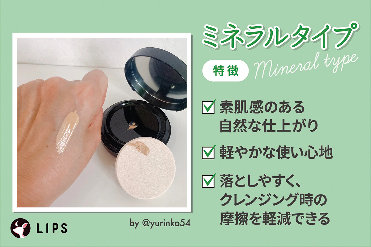 ミネラルタイプは素肌感のある自然な仕上がり・軽やかな使い心地で落としやすく、クレンジング時の摩擦を軽減できるのが特徴。