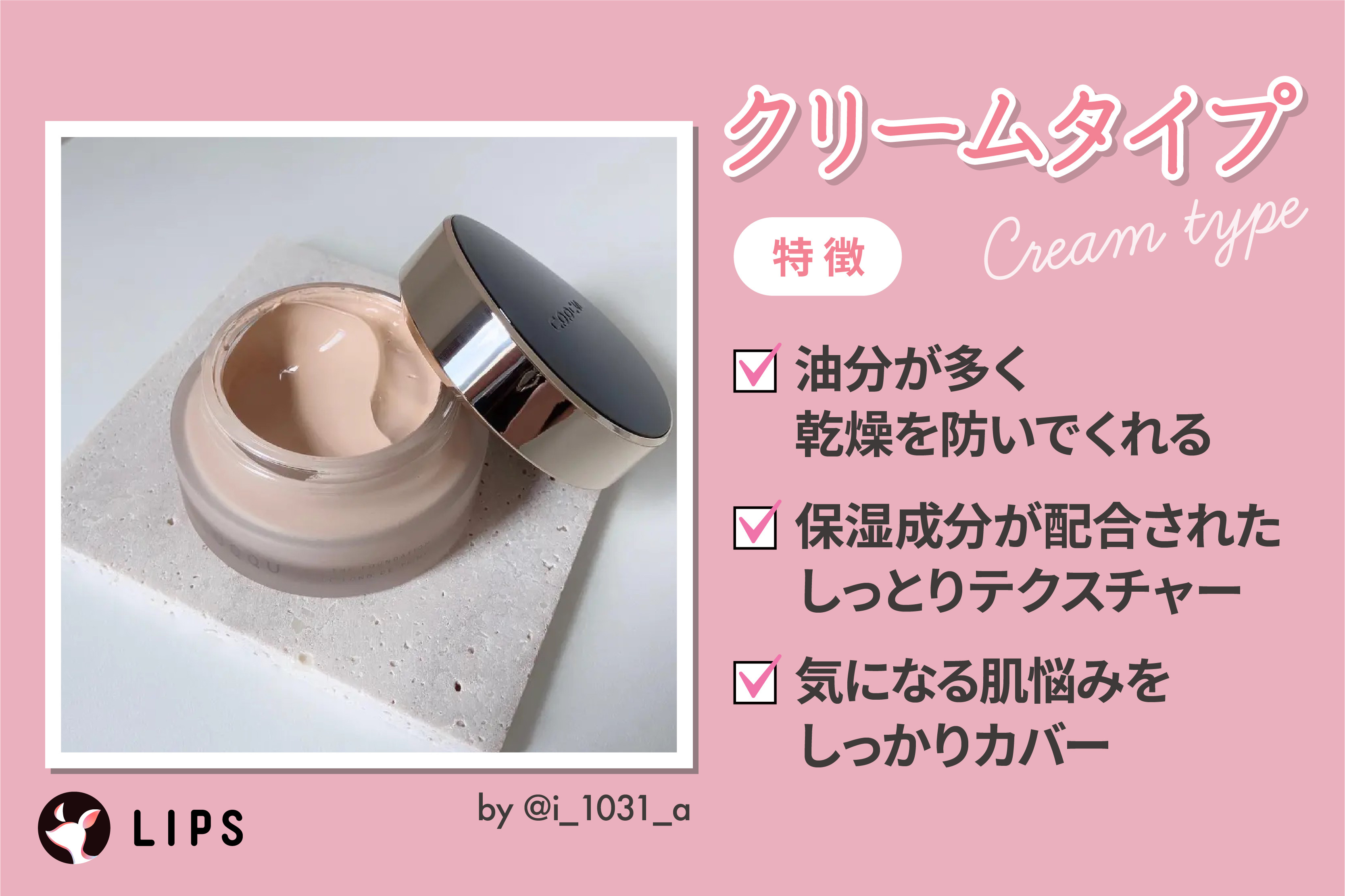 クリームタイプはクリームタイプは油分が多く乾燥を防いでくれ、保湿成分が配合されたしっとりテクスチャーで、気になる肌悩みをしっかりカバーできるのが特徴。