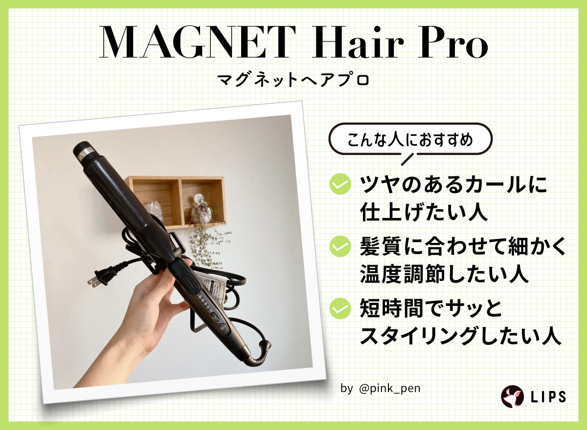「MAGNETHairPro（マグネットヘアプロ）」は、ツヤのあるカールに仕上げたい人・髪質に合わせて細かく温度調節したい人・短時間でサッとスタイリングしたい人におすすめ。