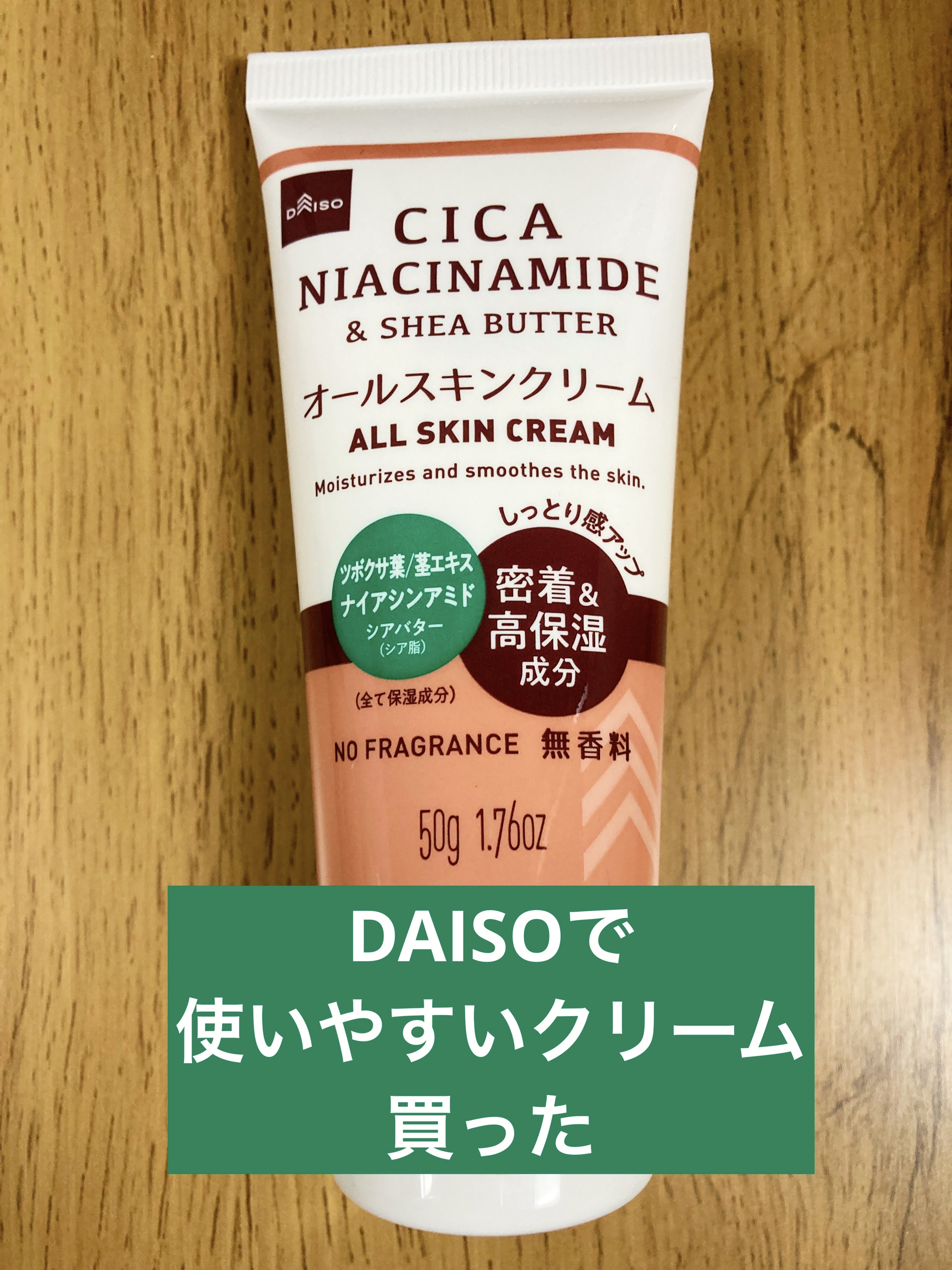 DAISO
オールスキンクリーム

CICA
ナイアシンアミド
＆シアバター

無香料の方を買いました。
枕元に、体の部位を問わず保湿できるクリームが一つ欲しかったのです。
お風呂後に保湿したはずなのに、腕が乾燥してるな、すねがかゆいな、み
