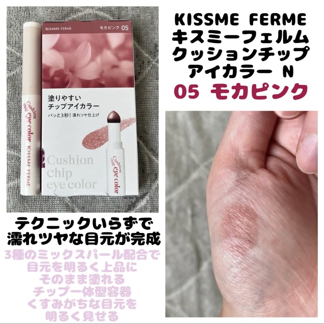 🌷KISSME FERME
　  クッションチップアイカラーN
  　＊05 モカピンク 新色


テクニックいらずで
濡れツヤな目元が完成

3種のミックスパール配合で
目元を明るく上品に

そのまま塗れる
チップ一体型容器

くすみが