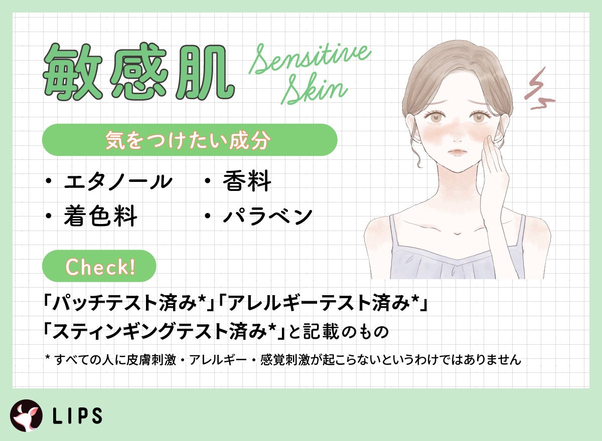敏感肌が気をつけたい成分は、エタノール・香料・着色料・パラベン。「パッチテスト済み*」「アレルギーテスト済み*」「スティンギングテスト済み*」と記載のものもチェック!