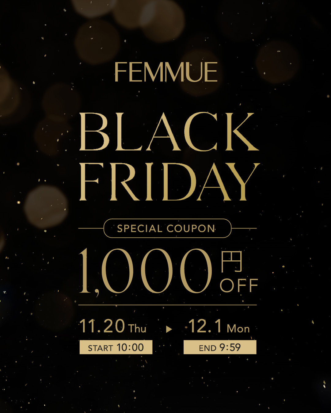 【FEMMUE BLACK FRIDAYが本日より開催✨】

一年に一度だけ訪れる、特別なブラックフライデーがスタートします✨
日頃の感謝を込めて、FEMMUEから3つの特典をご用意！
　
① SPECIAL COUPON：1,000円OF