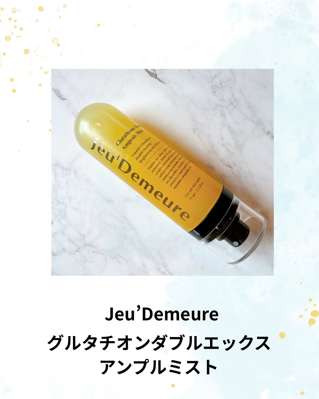 Jeu’Demeure（ジュディメール）
グルタチオンダブルエックスアンプルミスト ✨

10%の美肌成分層×90%のツヤミスト層の“黄金バランス”で、
くすみや乾燥を感じたときにひと吹きするだけでうるおいチャージ💧
メイク前もメイク直し
