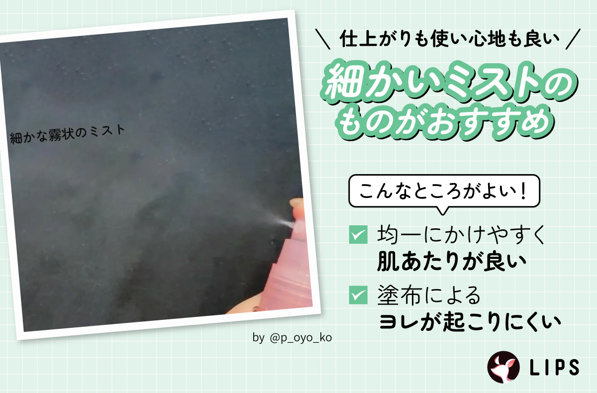 仕上がりも使い心地もよい細かいミストは均一にかけやすく、肌あたりが良いので塗布によるヨレが起こりにくくおすすめ。