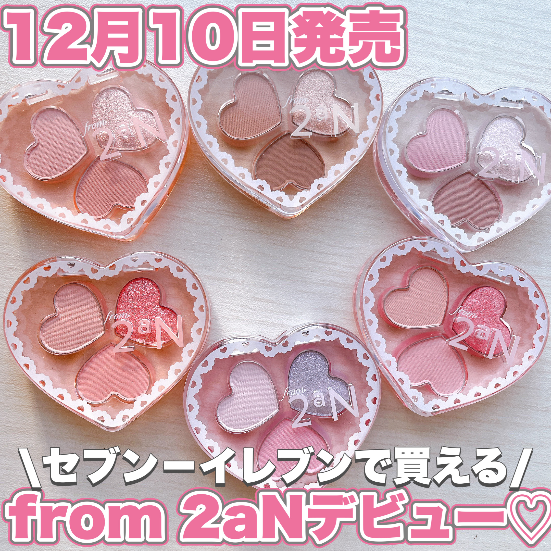 
12月10日から順次💗

全国のセブン－イレブンで 

from 2aN がデビュー💗💗💗




数量限定でセブン－イレブンで


ミニサイズコスメが買える🤍


✔ ハート型の3色アイシャドウパレット（1,000円＋税）

