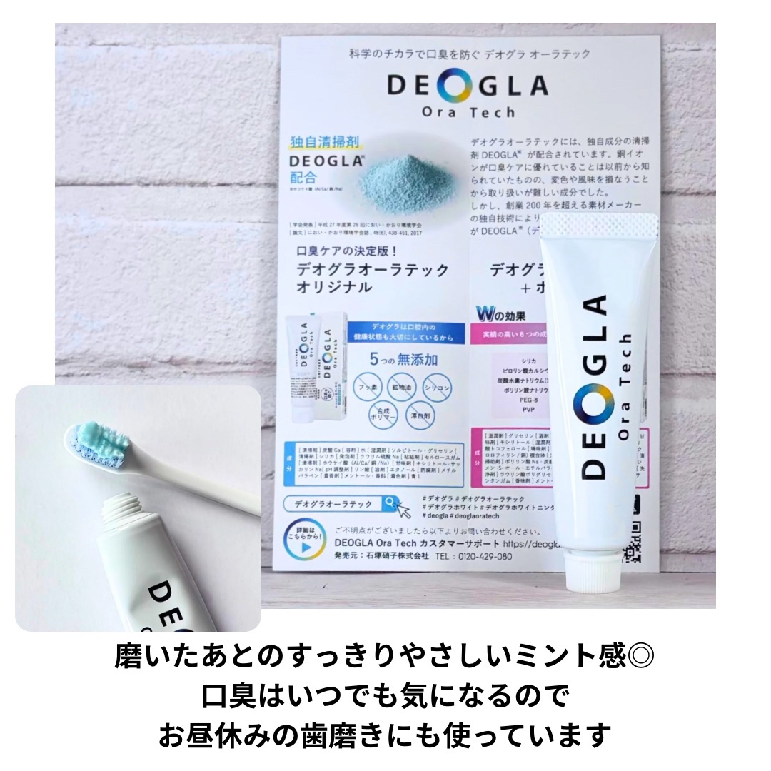 石塚硝子
「デオグラオーラテック」
口臭の原因物質を除去し、すっきり🦷✨

なめらかで口内に留まりやすいペースト
低発砲でしっかり磨けるやさしいミント風味

歯磨き粉でやさしい味だと磨けているか不安な時がありますが、こちらはすっきりと磨い