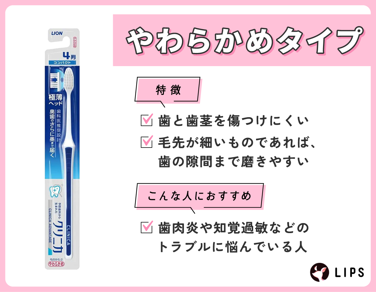 やわらかめタイプは歯と歯茎を傷つけにくく毛先が細いものであれば、歯の隙間まで磨きやすいのが特徴。歯肉炎や知覚過敏などのトラブルに悩んでいる人におすすめ。