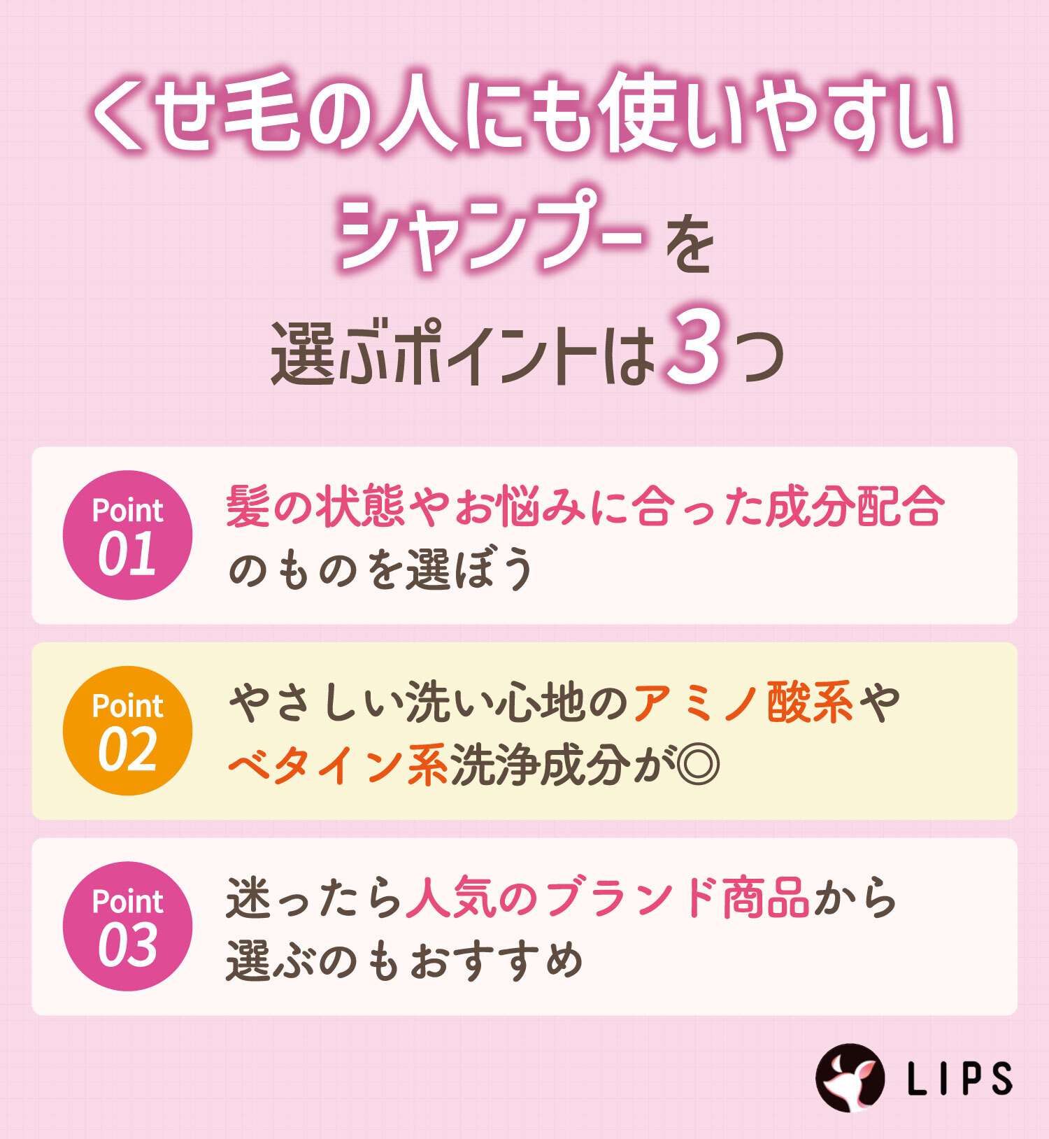 くせ毛の人にも使いやすいシャンプーを選ぶポイントは3つ。髪の状態やお悩みに合った成分配合のものを選ぼう。やさしい洗い心地のアミノ酸系やベタイン系洗浄成分が◎ 迷ったら人気ブランドの商品から選ぶのもおすすめ。