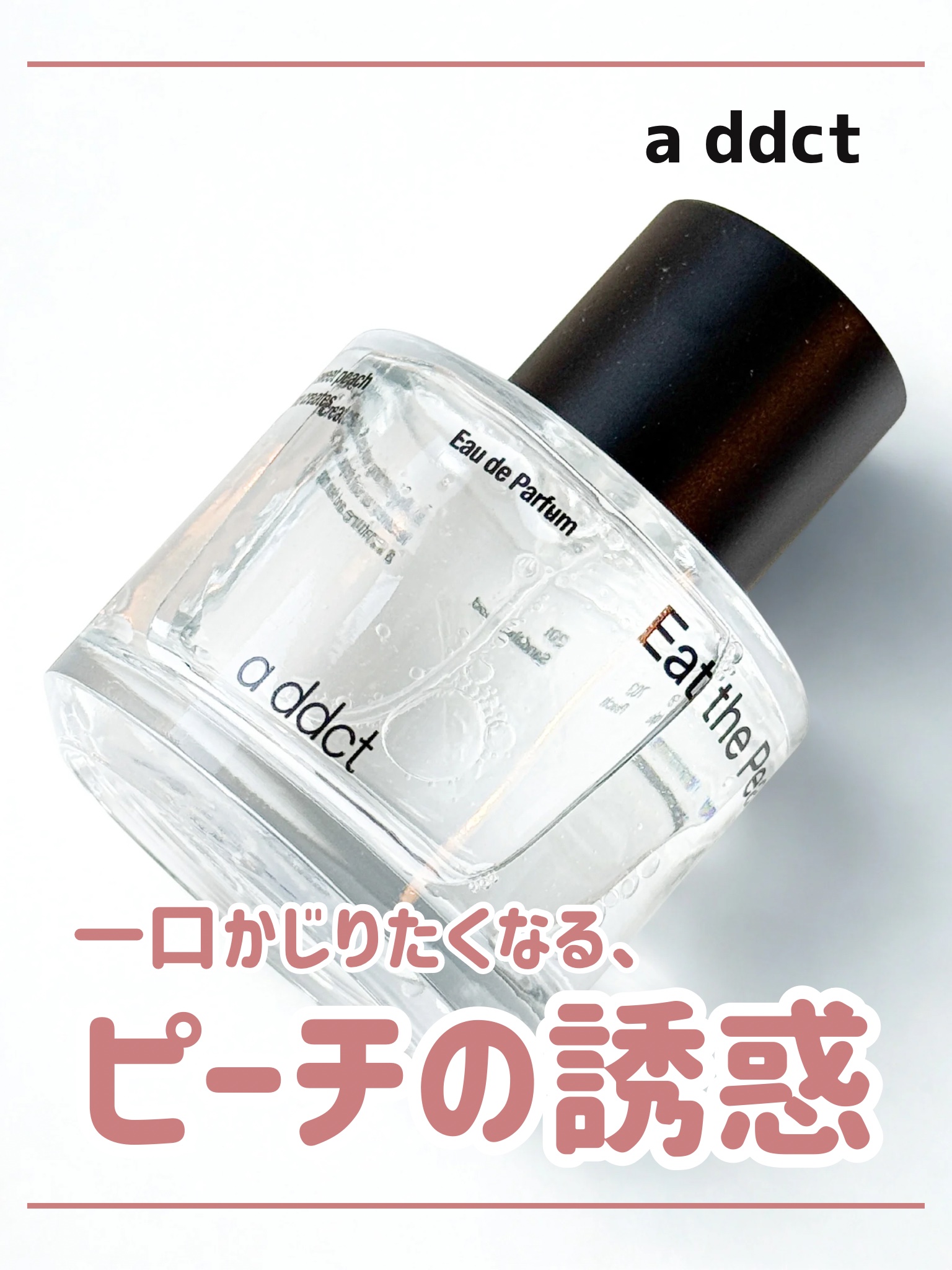 _

#PR

꒰ a ddct   Eat The Peach

a ddctのオードパフュームの中で不動の人気No.1

甘くてみずみずしいピーチの香りがふわっと広がるけど、
ただ可愛いだけじゃなくて、大人っぽいピーチの香り🍑

ジュ