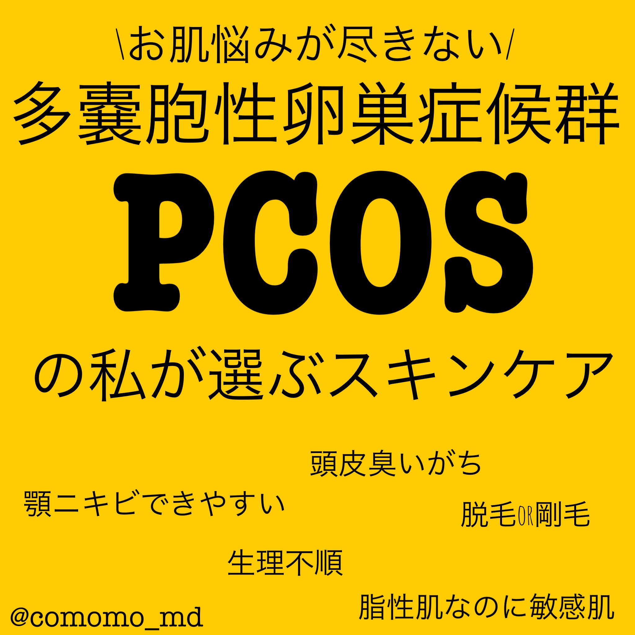 \お肌悩みが尽きない/
多嚢胞性卵巣症候群　PCOSの私が選ぶスキンケア！！



多嚢胞性卵巣多嚢胞性卵巣（PCOS)は
ホルモン疾患で排卵がうまくいかない疾患。

排卵がこないことで月経異常の原因になったり、
ホルモン血液検査で男性ホル