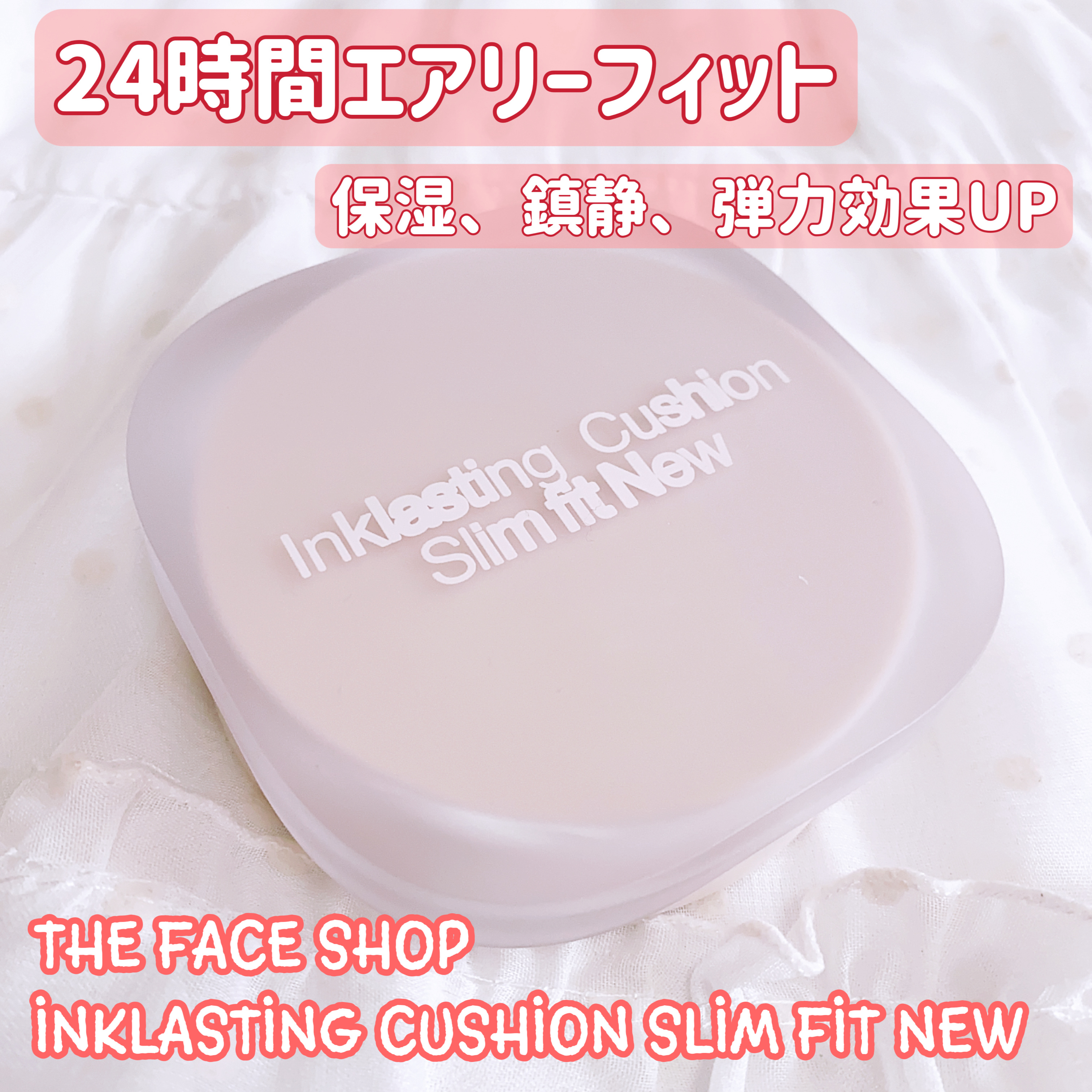 THE FACE SHOP
INKLASTING CUSHION SLIM FIT NEW
インクラスティング クッション ファンデーション スリム フィット NEW クッション

薄く軽やかにフィットするエアリーなテクスチャー。軽い付け心