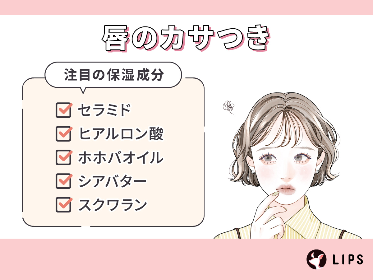 唇のカサつきにはセラミド・ヒアルロン酸・ホホバオイル・シアバター・スクワランなどの保湿成分がおすすめ。