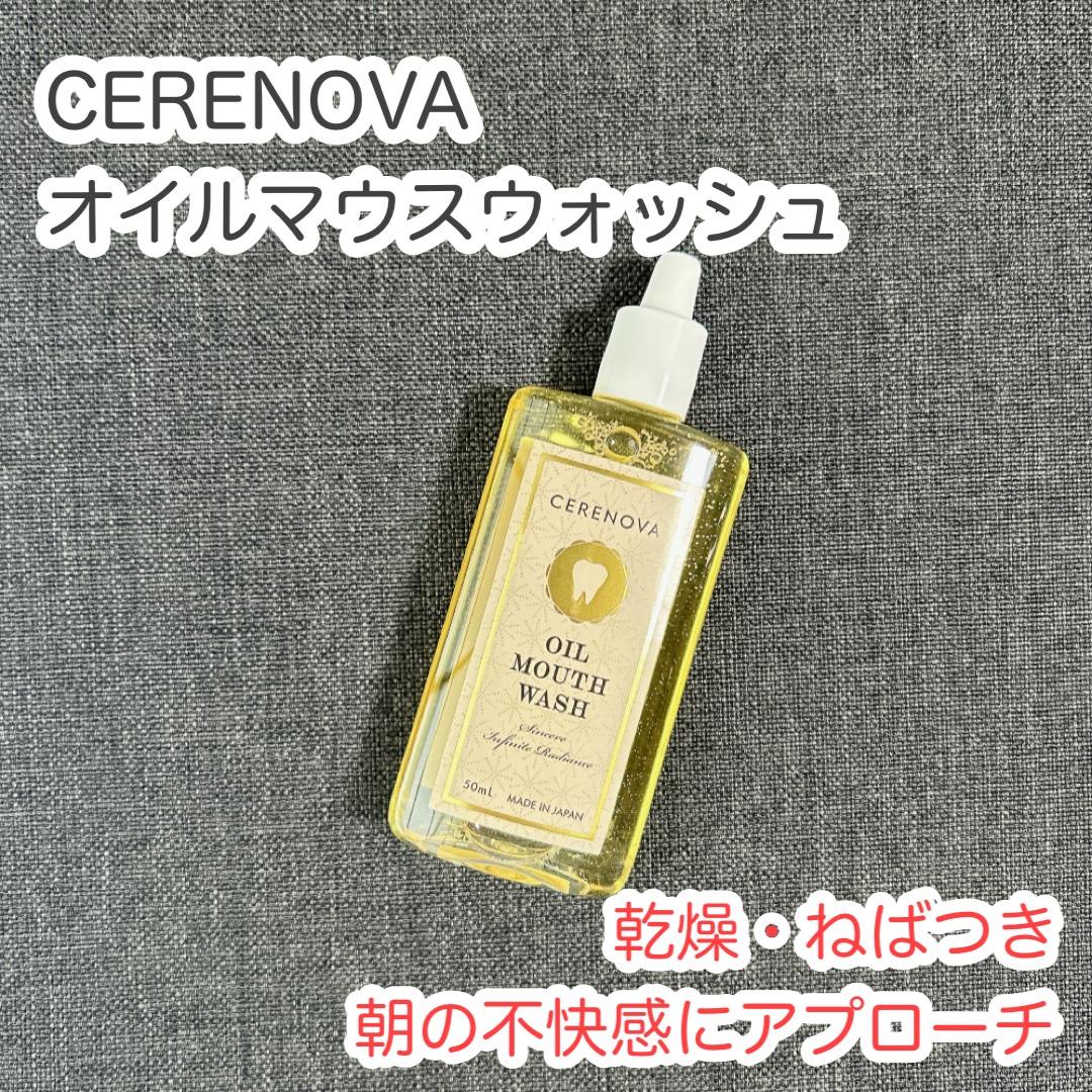 CERENOVAオイルマウスウォッシュ。

少量で広がる、圧倒的な保湿力1〜2mLのオイルが口内でなめらかに広がり、乾燥・ねばつき・朝の不快感にアプローチしてくれるそうです。

30代後半から気になる口内の乾燥を防ぎ、長時間しっとり保湿して