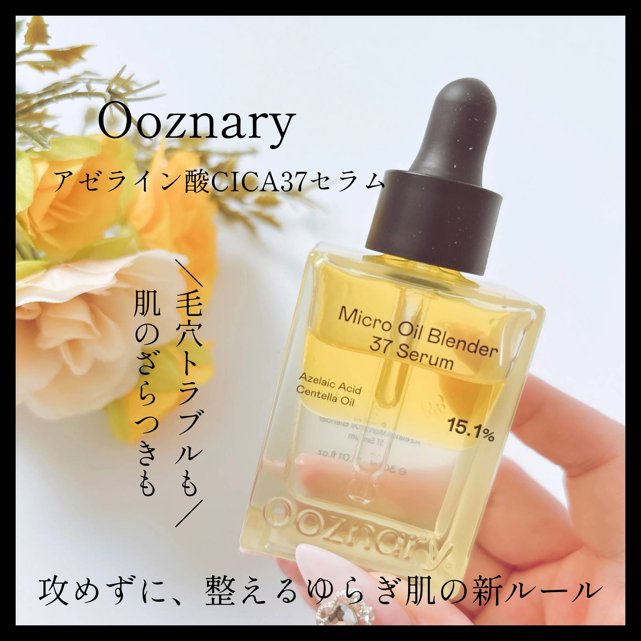 ＼攻めずに、整えるゆらぎ肌の新ルール／
『Ooznary アゼライン酸CICA37セラム』

皮脂もくすみ*も、アゼライン酸で「まるごとリセット」
肌悩みを"まるごとリセット"できる多機能セラムが登場✨